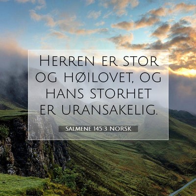 Picture 07 - Salmene 145:3 NORSK - Herren er stor og høilovet, og hans storhet er - Bible Verse Picture