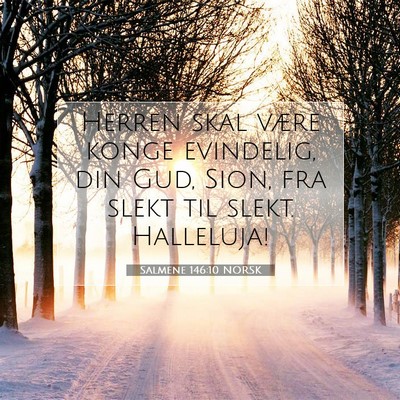 Picture 07 - Salmene 146:10 NORSK - Herren skal være konge evindelig, din Gud, Sion, - Bible Verse Picture