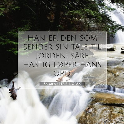 Picture 07 - Salmene 147:15 NORSK - Han er den som sender sin tale til jorden; såre - Bible Verse Picture