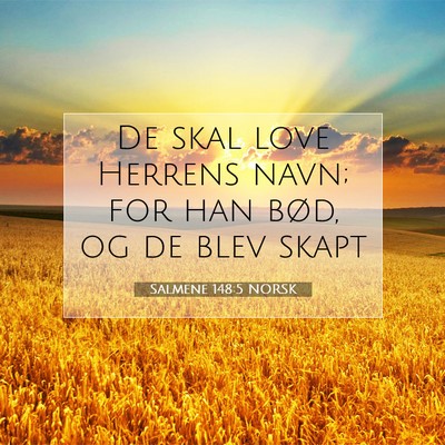 Picture 07 - Salmene 148:5 NORSK - De skal love Herrens navn; for han bød, og de - Bible Verse Picture
