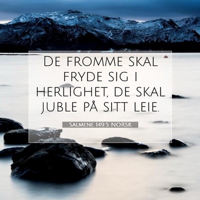 Picture 07 - Salmene 149:5 NORSK - De fromme skal fryde sig i herlighet, de skal - Bible Verse Picture