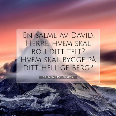 Picture 07 - Salmene 15:1 NORSK - En salme av David. Herre, hvem skal bo i ditt - Bible Verse Picture