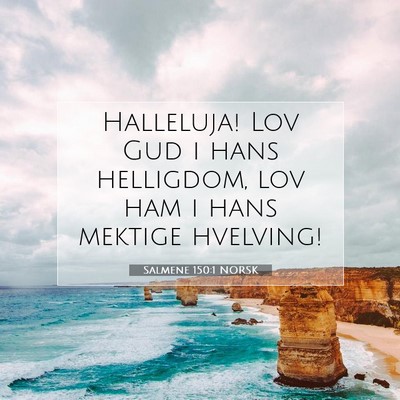 Picture 07 - Salmene 150:1 NORSK - Halleluja! Lov Gud i hans helligdom, lov ham i - Bible Verse Picture