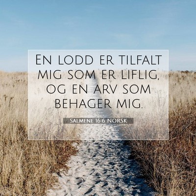 Picture 07 - Salmene 16:6 NORSK - En lodd er tilfalt mig som er liflig, og en arv - Bible Verse Picture