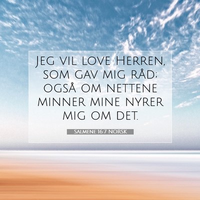 Picture 07 - Salmene 16:7 NORSK - Jeg vil love Herren, som gav mig råd; også om - Bible Verse Picture
