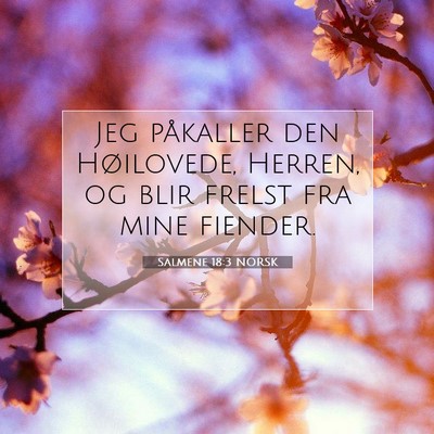 Picture 07 - Salmene 18:3 NORSK - Jeg påkaller den Høilovede, Herren, og blir - Bible Verse Picture