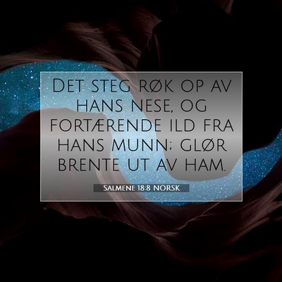 Picture 07 - Salmene 18:8 NORSK - Det steg røk op av hans nese, og fortærende ild - Bible Verse Picture