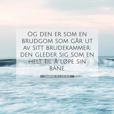 Picture 07 - Salmene 19:5 NORSK - Og den er som en brudgom som går ut av sitt - Bible Verse Picture