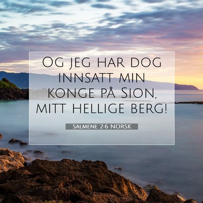 Picture 07 - Salmene 2:6 NORSK - Og jeg har dog innsatt min konge på Sion, mitt - Bible Verse Picture