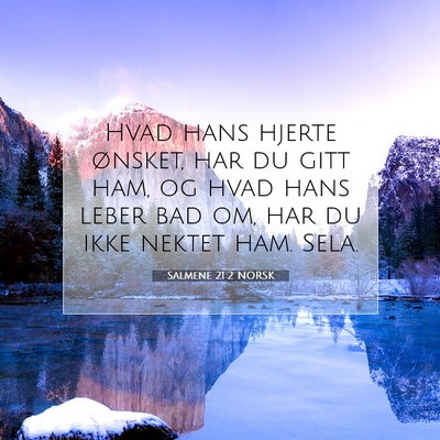 Picture 07 - Salmene 21:2 NORSK - Hvad hans hjerte ønsket, har du gitt ham, og - Bible Verse Picture