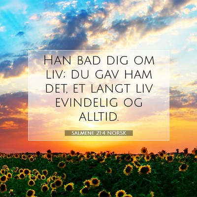 Picture 07 - Salmene 21:4 NORSK - Han bad dig om liv; du gav ham det, et langt liv - Bible Verse Picture