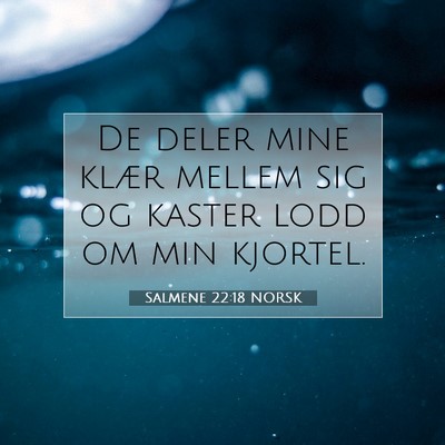 Picture 07 - Salmene 22:18 NORSK - De deler mine klær mellem sig og kaster lodd om - Bible Verse Picture