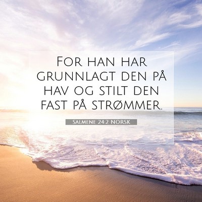 Picture 07 - Salmene 24:2 NORSK - For han har grunnlagt den på hav og stilt den - Bible Verse Picture