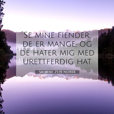 Picture 07 - Salmene 25:19 NORSK - Se mine fiender, de er mange, og de hater mig med - Bible Verse Picture