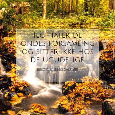 Picture 07 - Salmene 26:5 NORSK - Jeg hater de ondes forsamling og sitter ikke hos - Bible Verse Picture