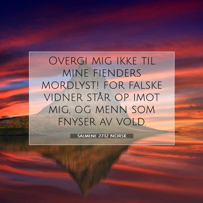 Picture 07 - Salmene 27:12 NORSK - Overgi mig ikke til mine fienders mordlyst! for - Bible Verse Picture