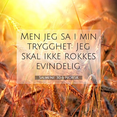 Picture 07 - Salmene 30:6 NORSK - Men jeg sa i min trygghet: Jeg skal ikke rokkes - Bible Verse Picture