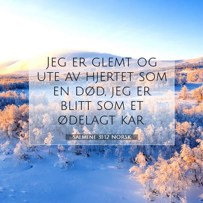 Picture 07 - Salmene 31:12 NORSK - Jeg er glemt og ute av hjertet som en død, jeg - Bible Verse Picture