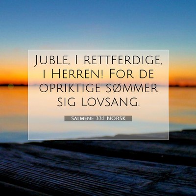 Picture 07 - Salmene 33:1 NORSK - Juble, I rettferdige, i Herren! For de opriktige - Bible Verse Picture