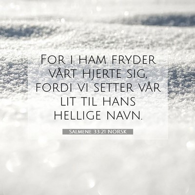 Picture 07 - Salmene 33:21 NORSK - For i ham fryder vårt hjerte sig, fordi vi - Bible Verse Picture