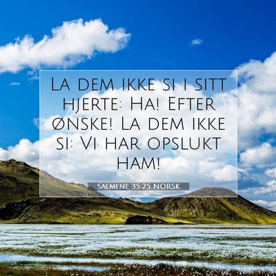 Picture 07 - Salmene 35:25 NORSK - La dem ikke si i sitt hjerte: Ha! Efter ønske! - Bible Verse Picture