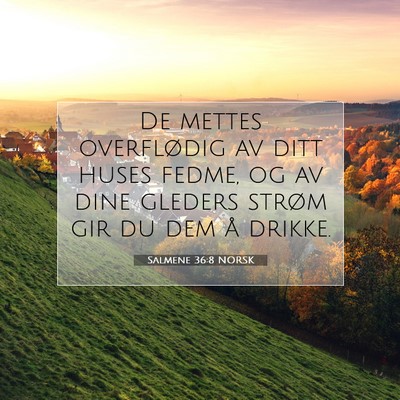 Picture 07 - Salmene 36:8 NORSK - De mettes overflødig av ditt huses fedme, og av - Bible Verse Picture