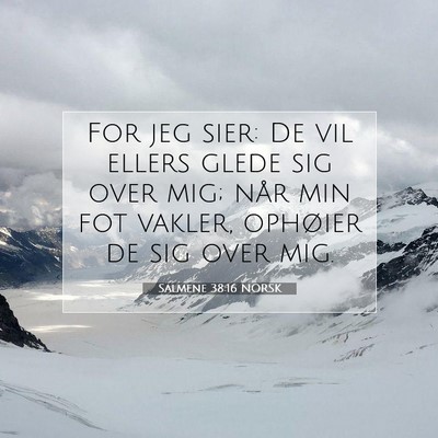 Picture 07 - Salmene 38:16 NORSK - For jeg sier: De vil ellers glede sig over mig; - Bible Verse Picture