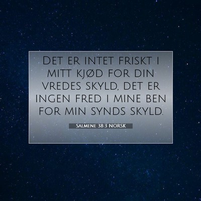 Picture 07 - Salmene 38:3 NORSK - Det er intet friskt i mitt kjød for din vredes - Bible Verse Picture