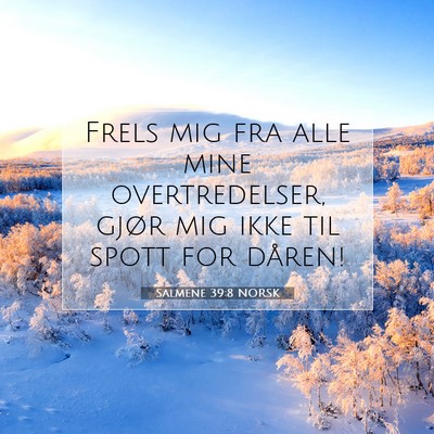 Picture 07 - Salmene 39:8 NORSK - Frels mig fra alle mine overtredelser, gjør mig - Bible Verse Picture