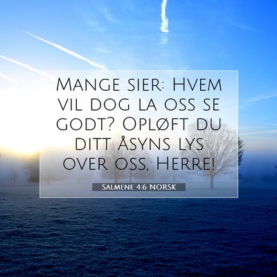 Picture 07 - Salmene 4:6 NORSK - Mange sier: Hvem vil dog la oss se godt? Opløft - Bible Verse Picture