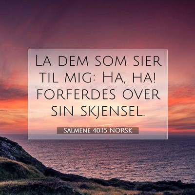 Picture 07 - Salmene 40:15 NORSK - La dem som sier til mig: Ha, ha! forferdes over - Bible Verse Picture