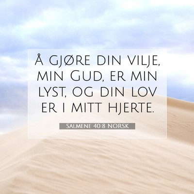 Picture 07 - Salmene 40:8 NORSK - å gjøre din vilje, min Gud, er min lyst, og din - Bible Verse Picture