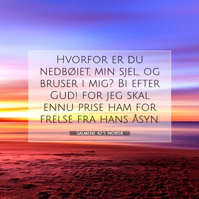 Picture 07 - Salmene 42:5 NORSK - Hvorfor er du nedbøiet, min sjel, og bruser i - Bible Verse Picture