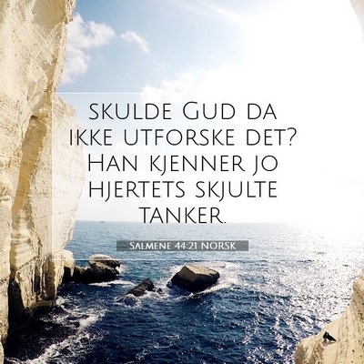 Picture 07 - Salmene 44:21 NORSK - skulde Gud da ikke utforske det? Han kjenner jo - Bible Verse Picture