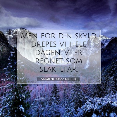 Picture 07 - Salmene 44:22 NORSK - Men for din skyld drepes vi hele dagen, vi er - Bible Verse Picture