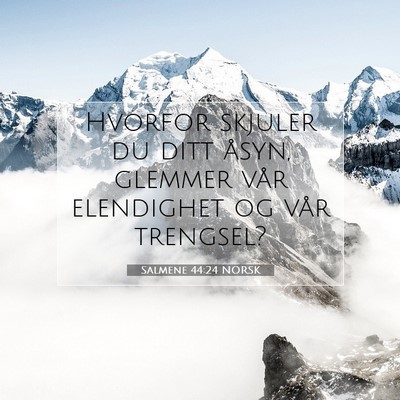 Picture 07 - Salmene 44:24 NORSK - Hvorfor skjuler du ditt åsyn, glemmer vår - Bible Verse Picture