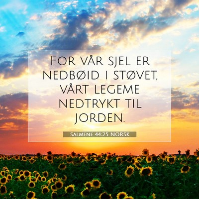 Picture 07 - Salmene 44:25 NORSK - For vår sjel er nedbøid i støvet, vårt legeme - Bible Verse Picture