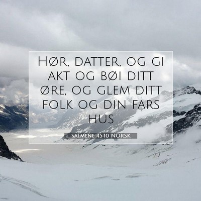 Picture 07 - Salmene 45:10 NORSK - Hør, datter, og gi akt og bøi ditt øre, og - Bible Verse Picture