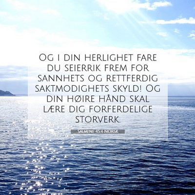 Picture 07 - Salmene 45:4 NORSK - Og i din herlighet fare du seierrik frem for - Bible Verse Picture