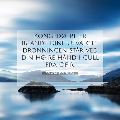 Picture 07 - Salmene 45:9 NORSK - Kongedøtre er iblandt dine utvalgte; dronningen - Bible Verse Picture