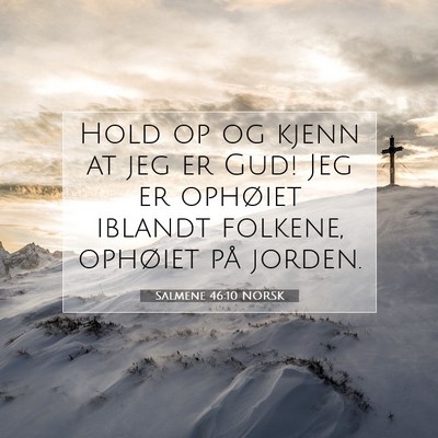 Picture 07 - Salmene 46:10 NORSK - Hold op og kjenn at jeg er Gud! Jeg er ophøiet - Bible Verse Picture