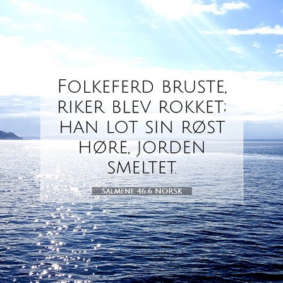 Picture 07 - Salmene 46:6 NORSK - Folkeferd bruste, riker blev rokket; han lot sin - Bible Verse Picture