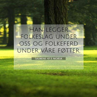Picture 07 - Salmene 47:3 NORSK - Han legger folkeslag under oss og folkeferd under - Bible Verse Picture
