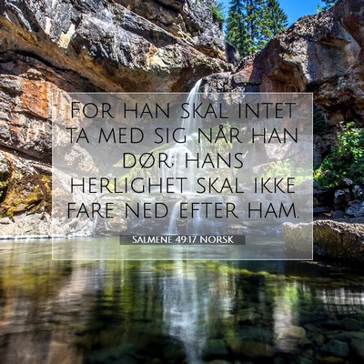 Picture 07 - Salmene 49:17 NORSK - For han skal intet ta med sig når han dør; hans - Bible Verse Picture