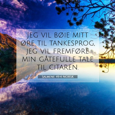 Picture 07 - Salmene 49:4 NORSK - Jeg vil bøie mitt øre til tankesprog, jeg vil - Bible Verse Picture