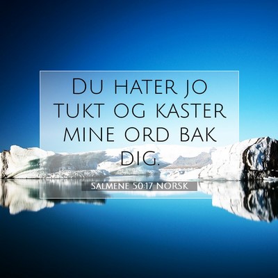 Picture 07 - Salmene 50:17 NORSK - Du hater jo tukt og kaster mine ord bak - Bible Verse Picture