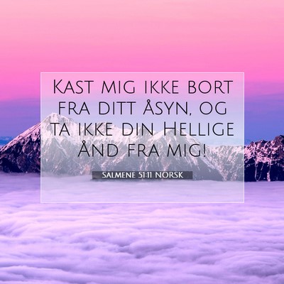 Picture 07 - Salmene 51:11 NORSK - Kast mig ikke bort fra ditt åsyn, og ta ikke din - Bible Verse Picture