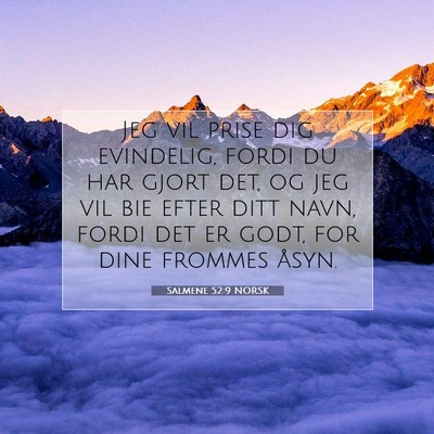 Picture 07 - Salmene 52:9 NORSK - Jeg vil prise dig evindelig, fordi du har gjort - Bible Verse Picture
