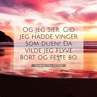 Picture 07 - Salmene 55:6 NORSK - Og jeg sier: Gid jeg hadde vinger som duen! Da - Bible Verse Picture