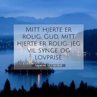 Picture 07 - Salmene 57:7 NORSK - Mitt hjerte er rolig, Gud, mitt hjerte er rolig; - Bible Verse Picture
